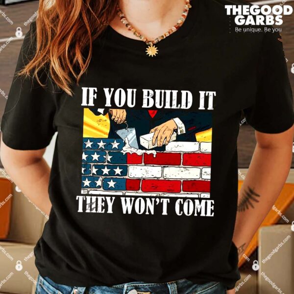 If You Build It They Won't Come Funny Trump Shirt