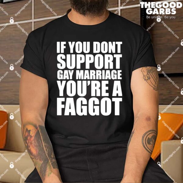 If You Don’t Support Gay Marriage You’re A Faggot Shirt