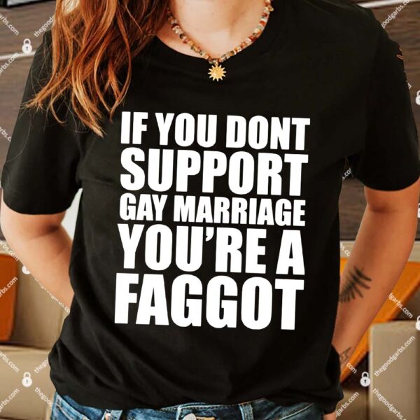 If You Don’t Support Gay Marriage You’re A Faggot Shirts