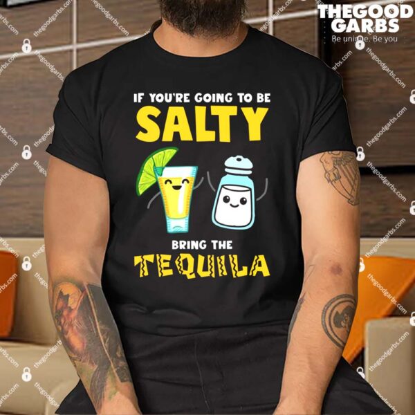If You’re Going To Be Salty Bring The Tequila Shirt