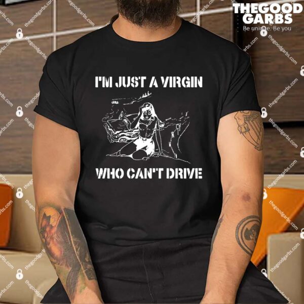 I'm Just A Virgin Who Can't Drive Shirts