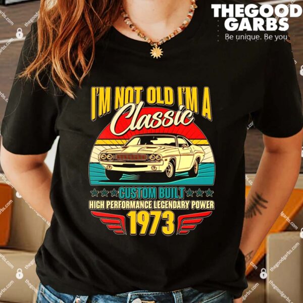 I'm Not Old I'm A Classic 1973 50th Birthday Classic Car Lover Shirts