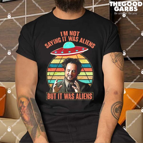 I'm Not Saying It Was Aliens But It Was Aliens Shirt