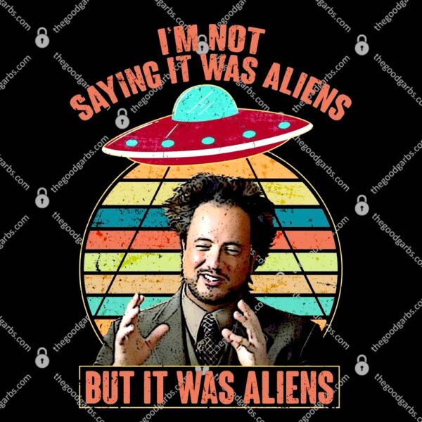 I'm Not Saying It Was Aliens But It Was Aliens T-Shirt