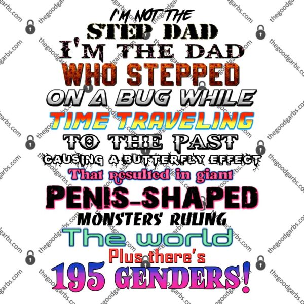 I'm Not The Step Dad, I'm The Dad Who Stepped On A Bug While Time Traveling T-Shirt