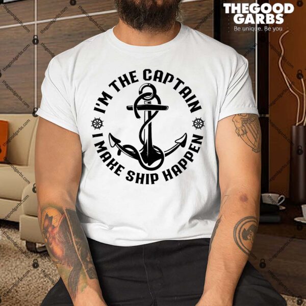 I'm the Captain I Make Ship Happen Funny Sailing Shirt