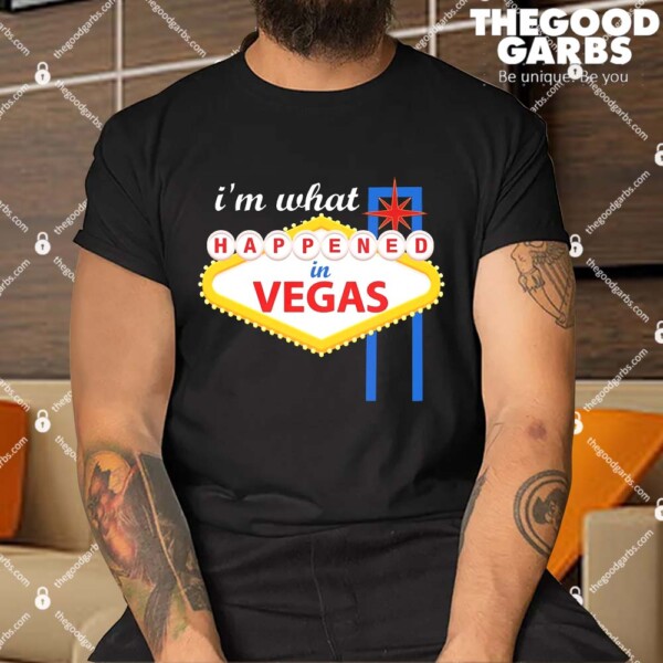 I'm what Happened in Vegas Shirt