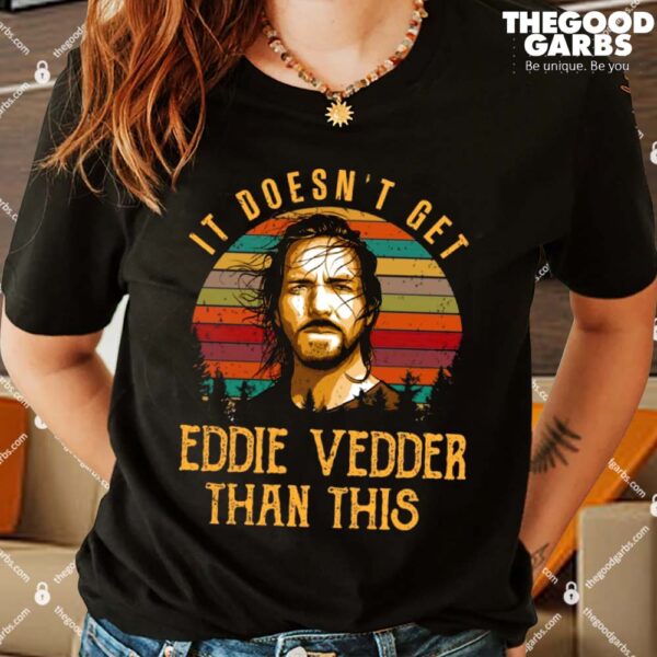 It Doesn’t Get Eddie Vedder Than This Shirts