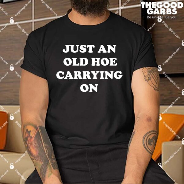 Just An Old Hoe Carrying On Shirt