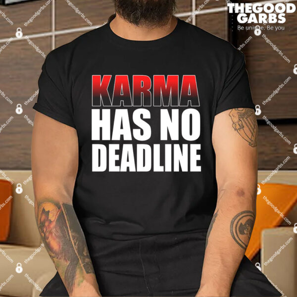 Karma Has No Deadline Shirt