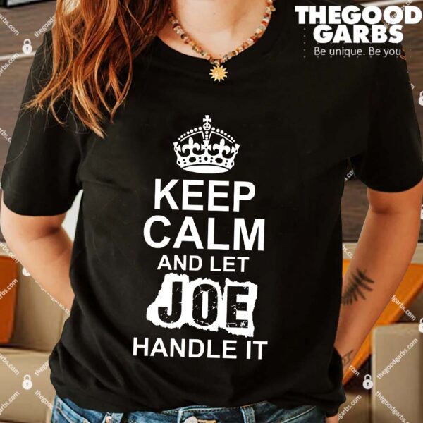 Keep Calm And Let Joe Handle It Shirts