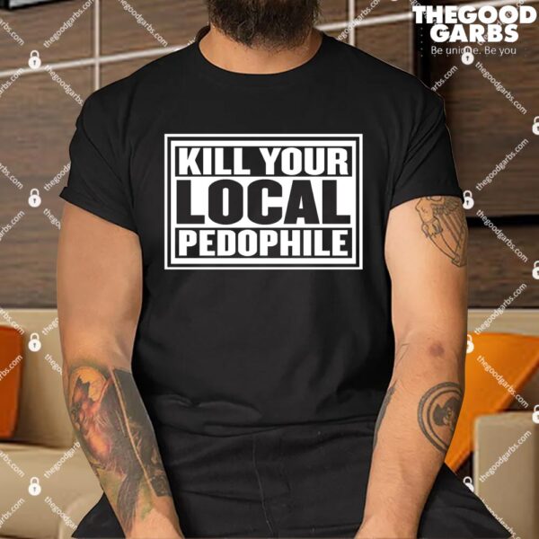 Kill Your Local Pedophile Shirt