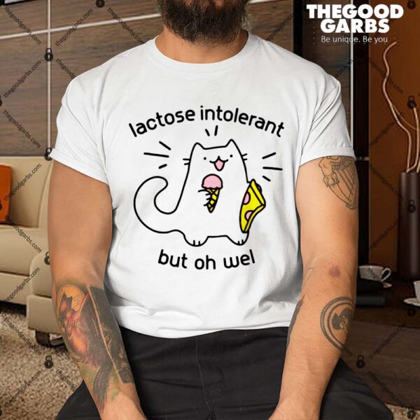 Lactose Intolerant But Oh Well Shirt