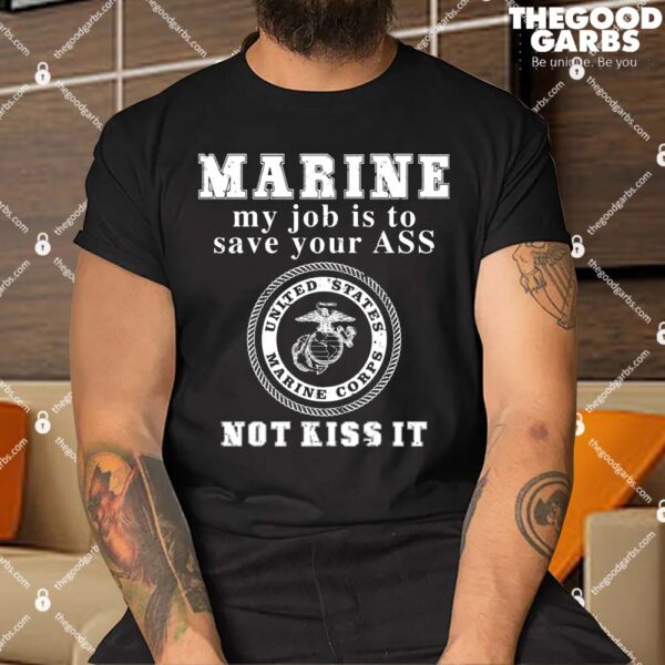 Marine My Job Is To Save Your Ass Not Kiss It Shirt