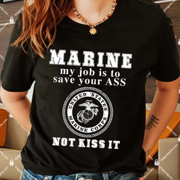 Marine My Job Is To Save Your Ass Not Kiss It Shirts