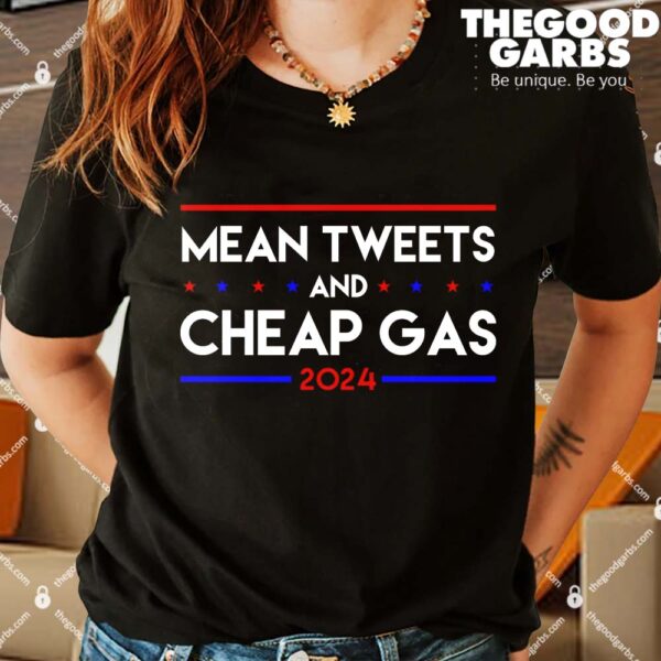 Mean Tweets And Cheap Gas 2024 Funny Political Shirts