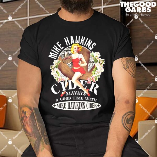 Mike Hawkins Cider Always A Good Time With Mike Hawkins Cider Shirt