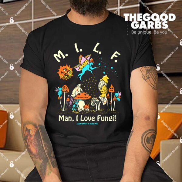 Milf Man I Love Fungi By Boss Dog X Good Shirt