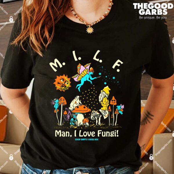 Milf Man I Love Fungi By Boss Dog X Good Shirts