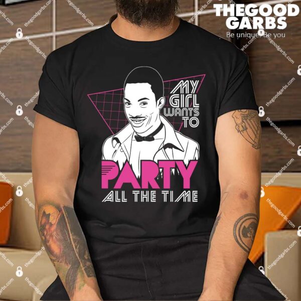 My Girl Wants To Party All The Time Shirt