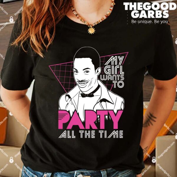 My Girl Wants To Party All The Time Shirts