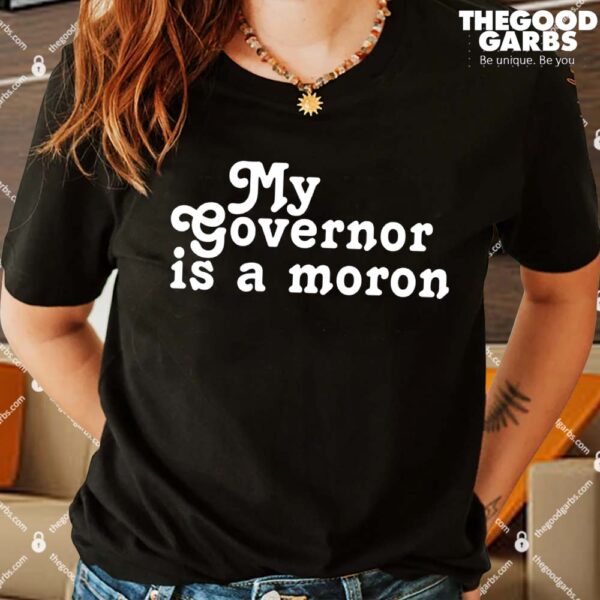 My Governor Is A Moron Shirt