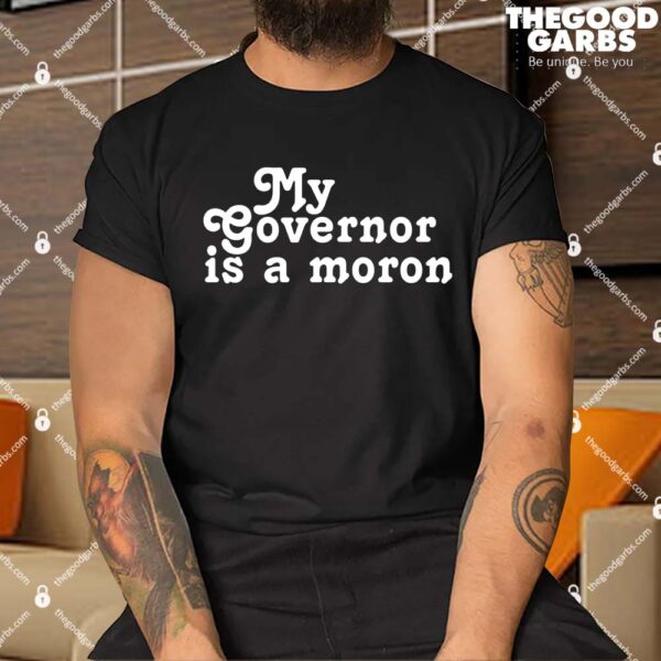 My Governor Is A Moron Shirts