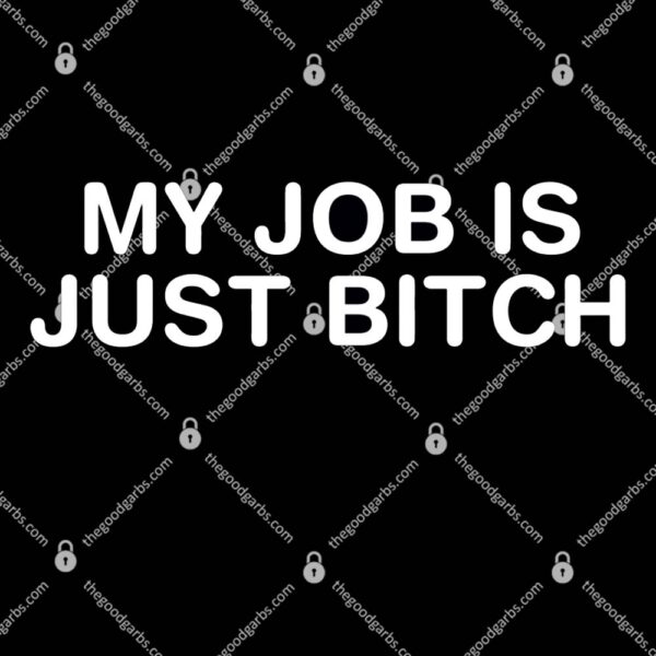 My Job Is Just Bitch T-Shirt