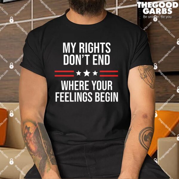 My Rights Don't End Where Your Feelings Begin Shirt