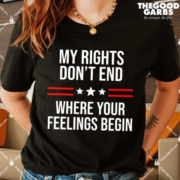 My Rights Don't End Where Your Feelings Begin T-Shirts