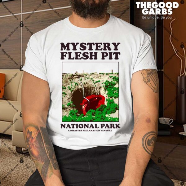 Mystery Flesh Pit National Park A Disaster Reclamation Venture Shirt