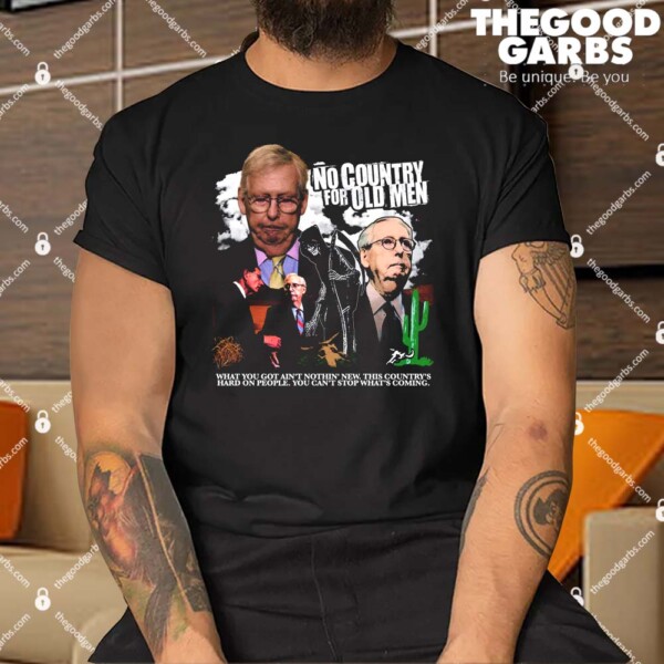 No Country For Old Man What You Got Ain’t Nothin’ New This Country’s Hard On People You Can’t Stop What’s Coming Shirt