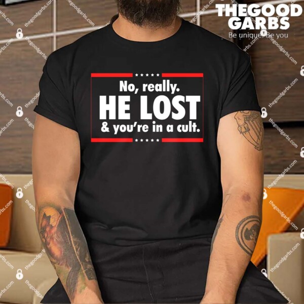 Funny No Really He Lost & You're In A Cult Shirt