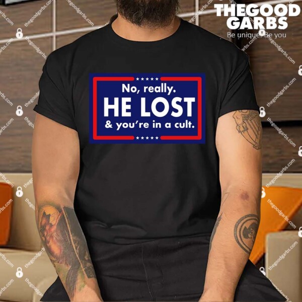 No Really He Lost & You're In A Cult Shirt