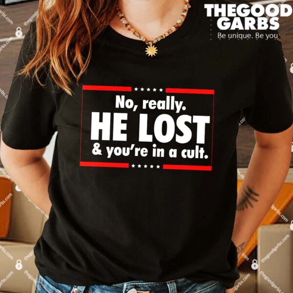 Funny No Really He Lost & You're In A Cult Shirts