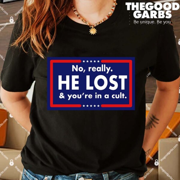 No Really He Lost & You're In A Cult Shirts