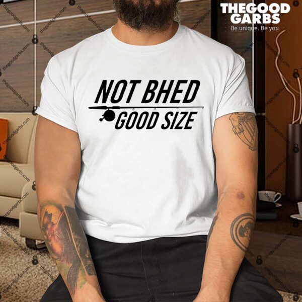 Not Bhed Good Size Shirt