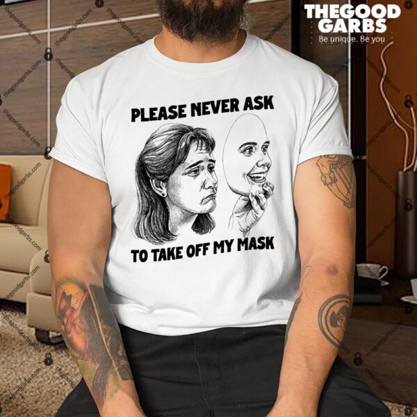 Please Never Ask To Take Off My Mask Shirt