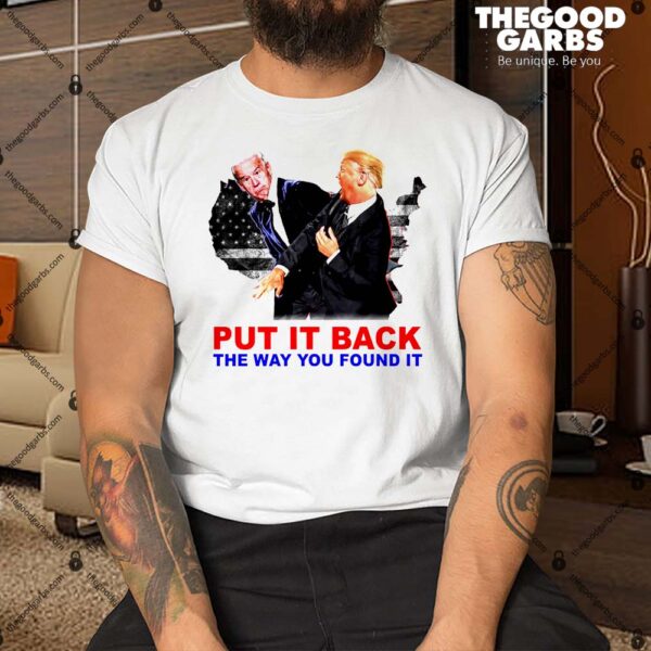 Put It Back The Way You Found It Donald Trump Anti Biden Shirt