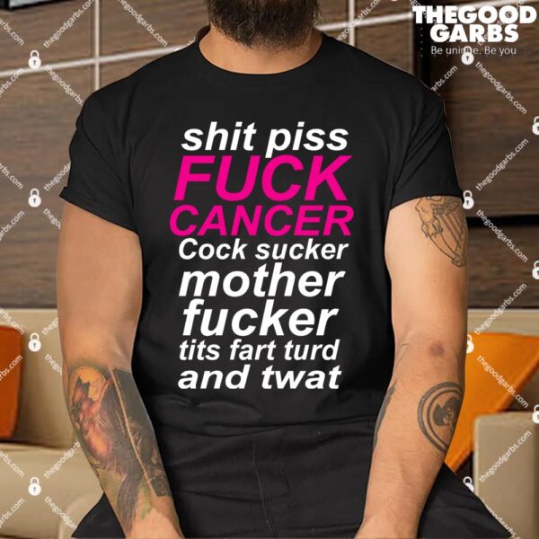 Shit Piss Fuck Cancer Cock Sucker Mother Fucker Tits Fart Turd And Twat Shirts