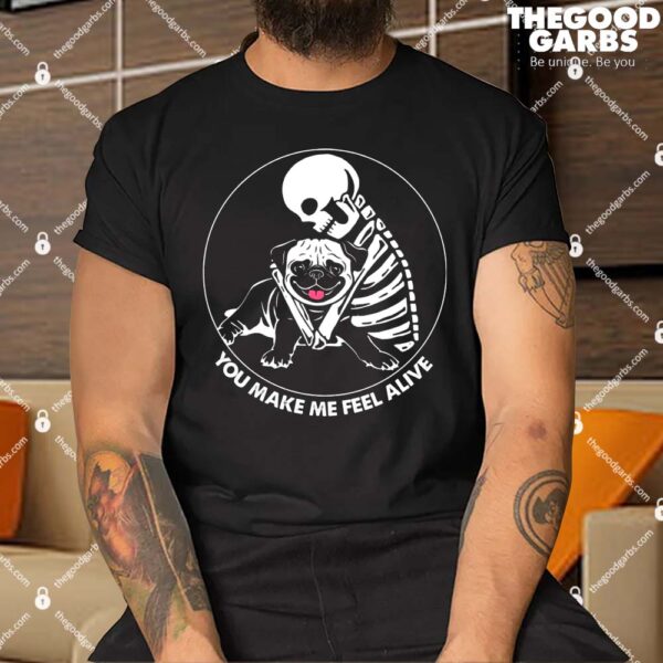 Skeleton Hug Pug You Make Me Feel Alive Shirt