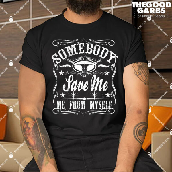 Somebody Save Me From Myself Shirt