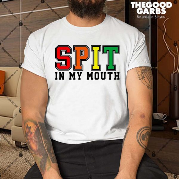 Spit In My Mouth Shirt