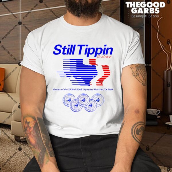 Still Tippin Games of the XXIIIrd Slab Olympiad Houston Shirt