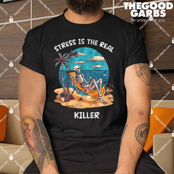 Stress Is The Real Killer Shirt