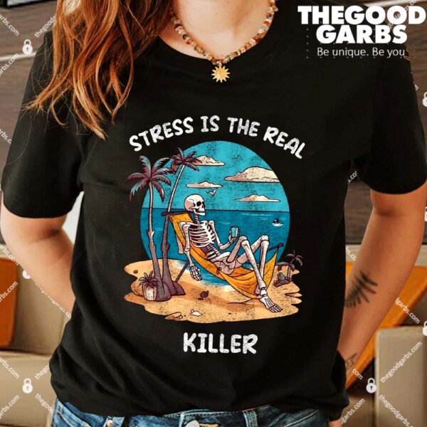Stress Is The Real Killer Shirts