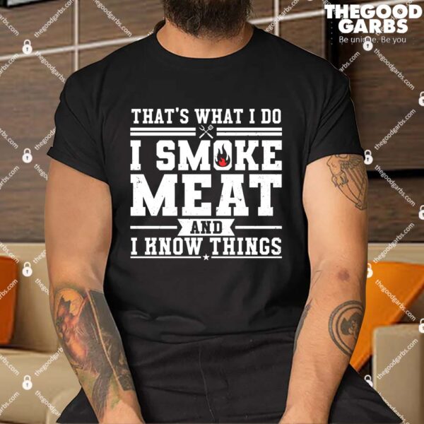 That's What I Do I Smoke Meat And I Know Things Smoker Shirt