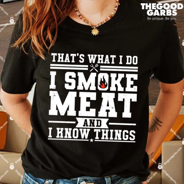 That's What I Do I Smoke Meat And I Know Things Smoker T-Shirts