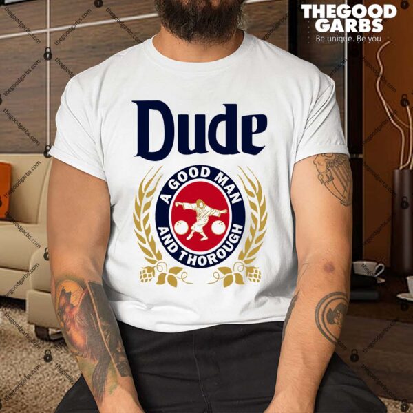 The Dude A Good Man And Thorough Shirt