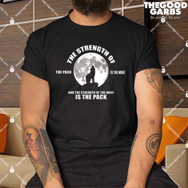 The Strength Of The Pack Is The Wolf Saying Shirt